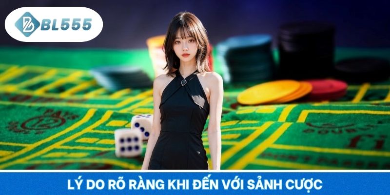 Lý do rõ ràng khi đến với sảnh cược