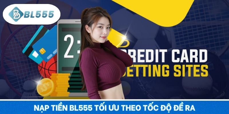 Nạp tiền BL555 tối ưu theo tốc độ đề ra